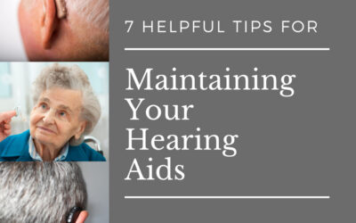 7 Helpful Tips for Maintaining Your Hearing Aids